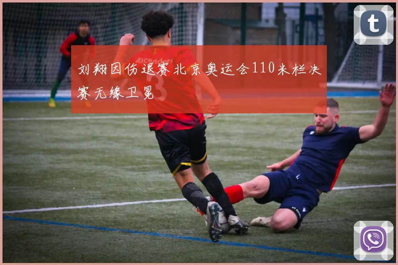 刘翔因伤退赛北京奥运会110米栏决赛无缘卫冕